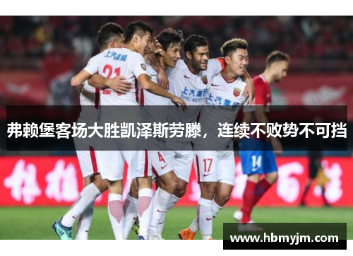 弗赖堡客场大胜凯泽斯劳滕，连续不败势不可挡