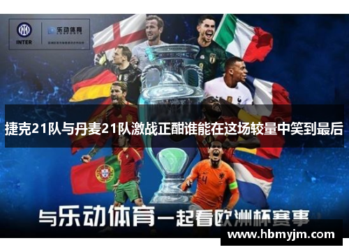捷克21队与丹麦21队激战正酣谁能在这场较量中笑到最后