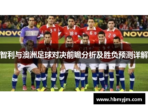 智利与澳洲足球对决前瞻分析及胜负预测详解